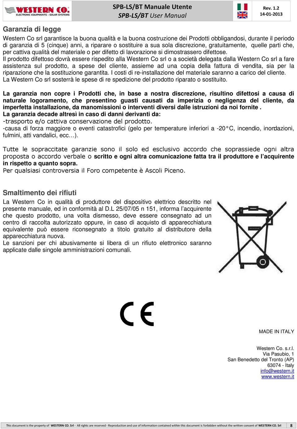 Il prodotto difettoso dovrà essere rispedito alla Western Co srl o a società delegata dalla Western Co srl a fare assistenza sul prodotto, a spese del cliente, assieme ad una copia della fattura di