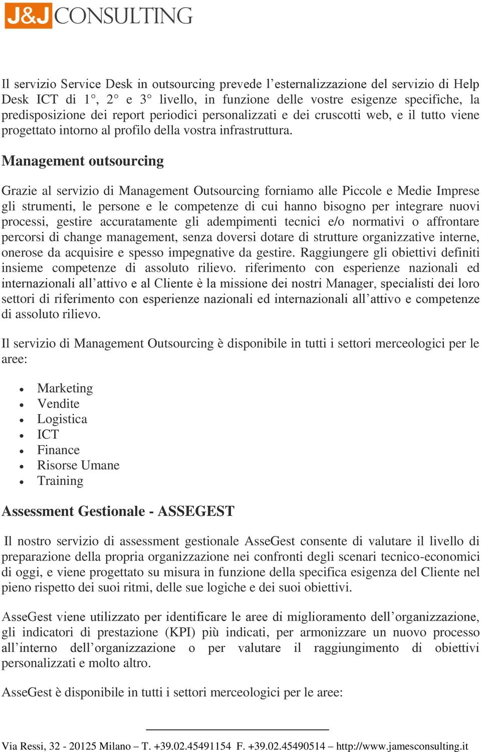 Management outsourcing Grazie al servizio di Management Outsourcing forniamo alle Piccole e Medie Imprese gli strumenti, le persone e le competenze di cui hanno bisogno per integrare nuovi processi,