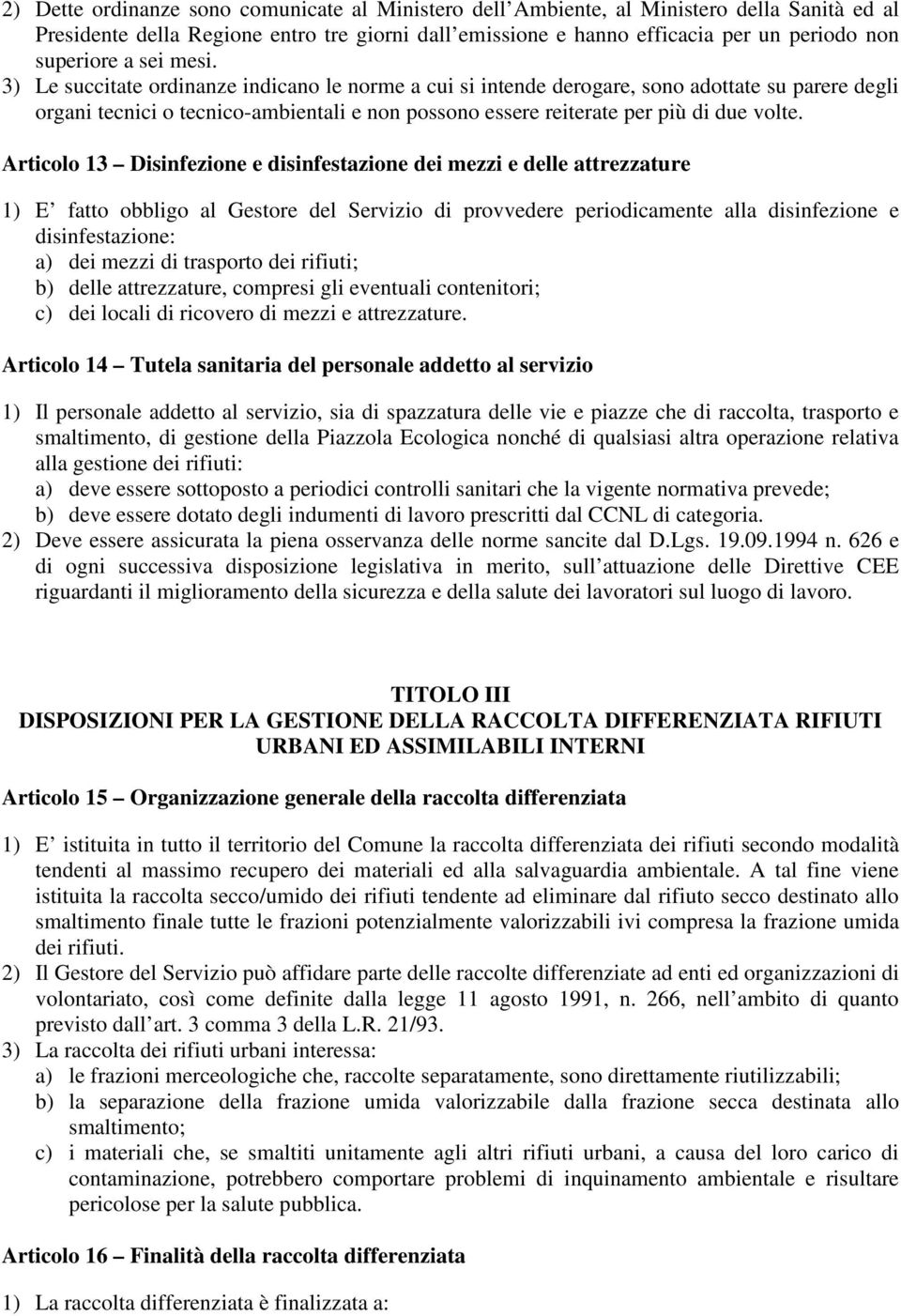 3) Le succitate ordinanze indicano le norme a cui si intende derogare, sono adottate su parere degli organi tecnici o tecnico-ambientali e non possono essere reiterate per più di due volte.