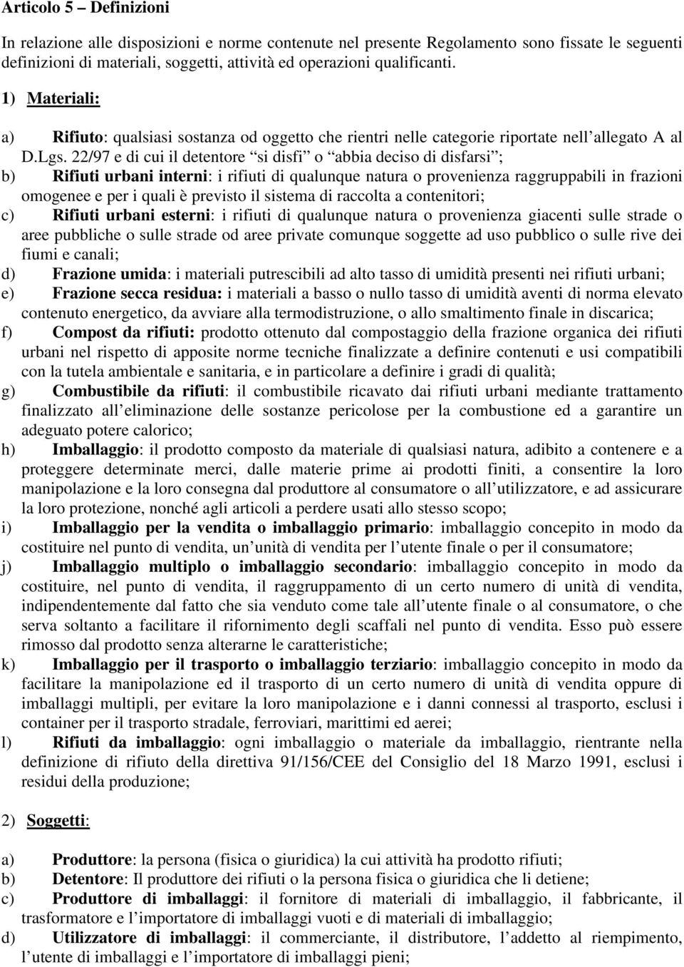 22/97 e di cui il detentore si disfi o abbia deciso di disfarsi ; b) Rifiuti urbani interni: i rifiuti di qualunque natura o provenienza raggruppabili in frazioni omogenee e per i quali è previsto il