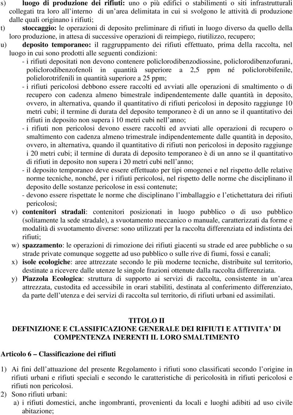 riutilizzo, recupero; u) deposito temporaneo: il raggruppamento dei rifiuti effettuato, prima della raccolta, nel luogo in cui sono prodotti alle seguenti condizioni: - i rifiuti depositati non