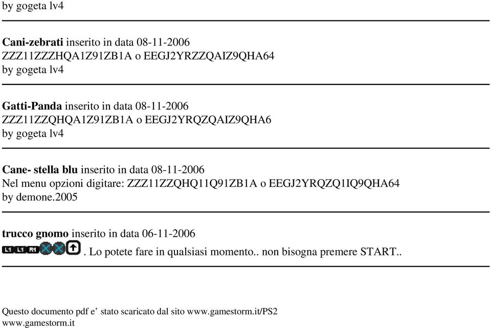 digitare: ZZZ11ZZQHQ11Q91ZB1A o EEGJ2YRQZQ1IQ9QHA64 by demone.2005 trucco gnomo inserito in data 06-11-2006.