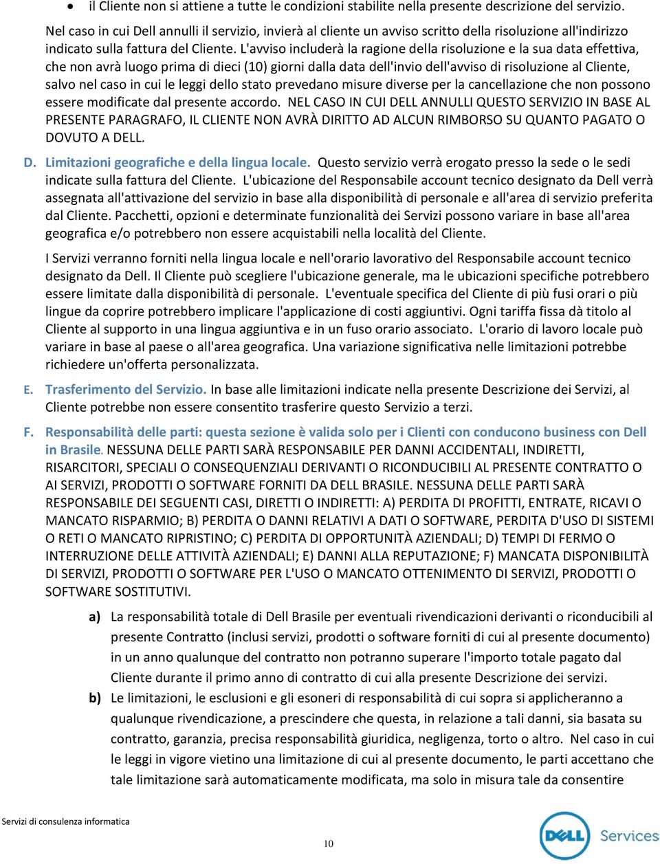 L'avviso includerà la ragione della risoluzione e la sua data effettiva, che non avrà luogo prima di dieci (10) giorni dalla data dell'invio dell'avviso di risoluzione al Cliente, salvo nel caso in