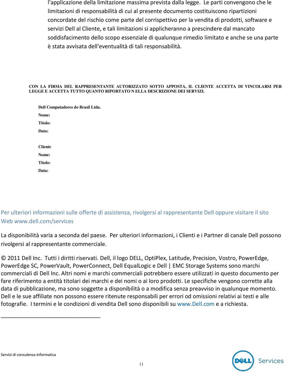 software e servizi Dell al Cliente, e tali limitazioni si applicheranno a prescindere dal mancato soddisfacimento dello scopo essenziale di qualunque rimedio limitato e anche se una parte è stata