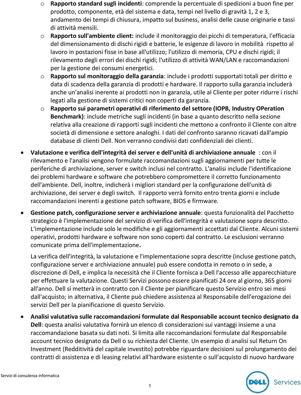 o Rapporto sull'ambiente client: include il monitoraggio dei picchi di temperatura, l'efficacia del dimensionamento di dischi rigidi e batterie, le esigenze di lavoro in mobilità rispetto al lavoro