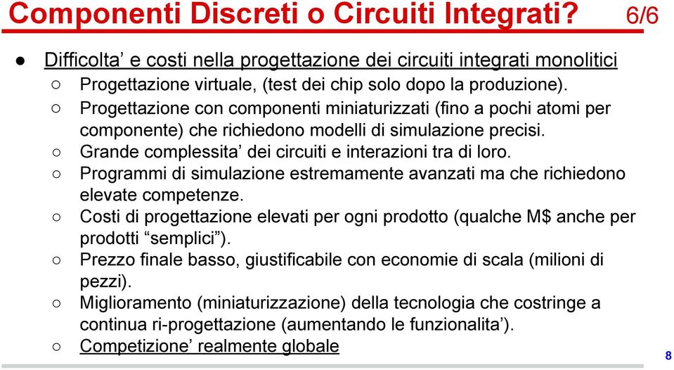 Programmi di simulazione estremamente avanzati ma che richiedono elevate competenze. Costi di progettazione elevati per ogni prodotto (qualche M$ anche per prodotti semplici ).