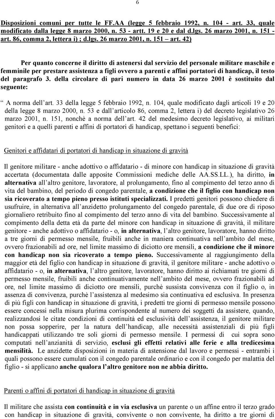 42) Per quanto concerne il diritto di astenersi dal servizio del personale militare maschile e femminile per prestare assistenza a figli ovvero a parenti e affini portatori di handicap, il testo del