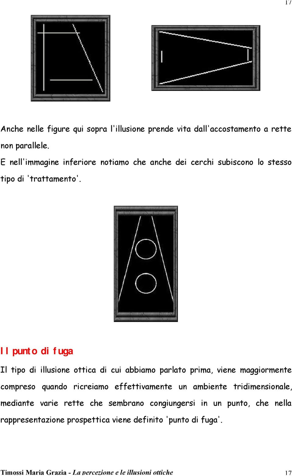 Il punto di fuga Il tipo di illusione ottica di cui abbiamo parlato prima, viene maggiormente compreso quando ricreiamo