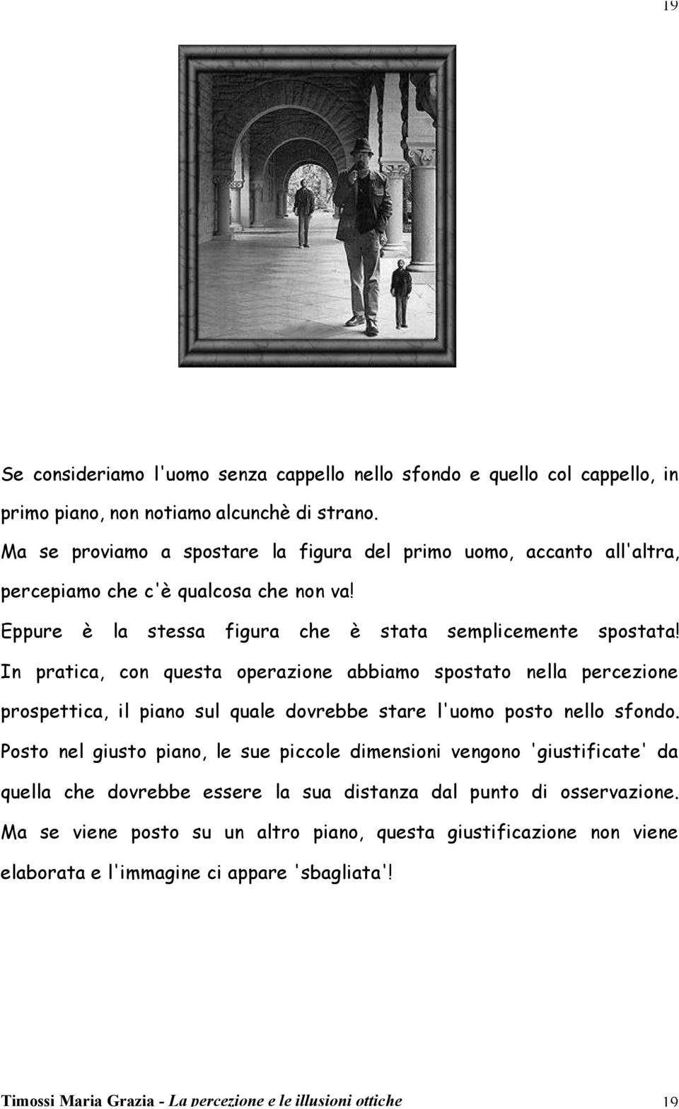 In pratica, con questa operazione abbiamo spostato nella percezione prospettica, il piano sul quale dovrebbe stare l'uomo posto nello sfondo.