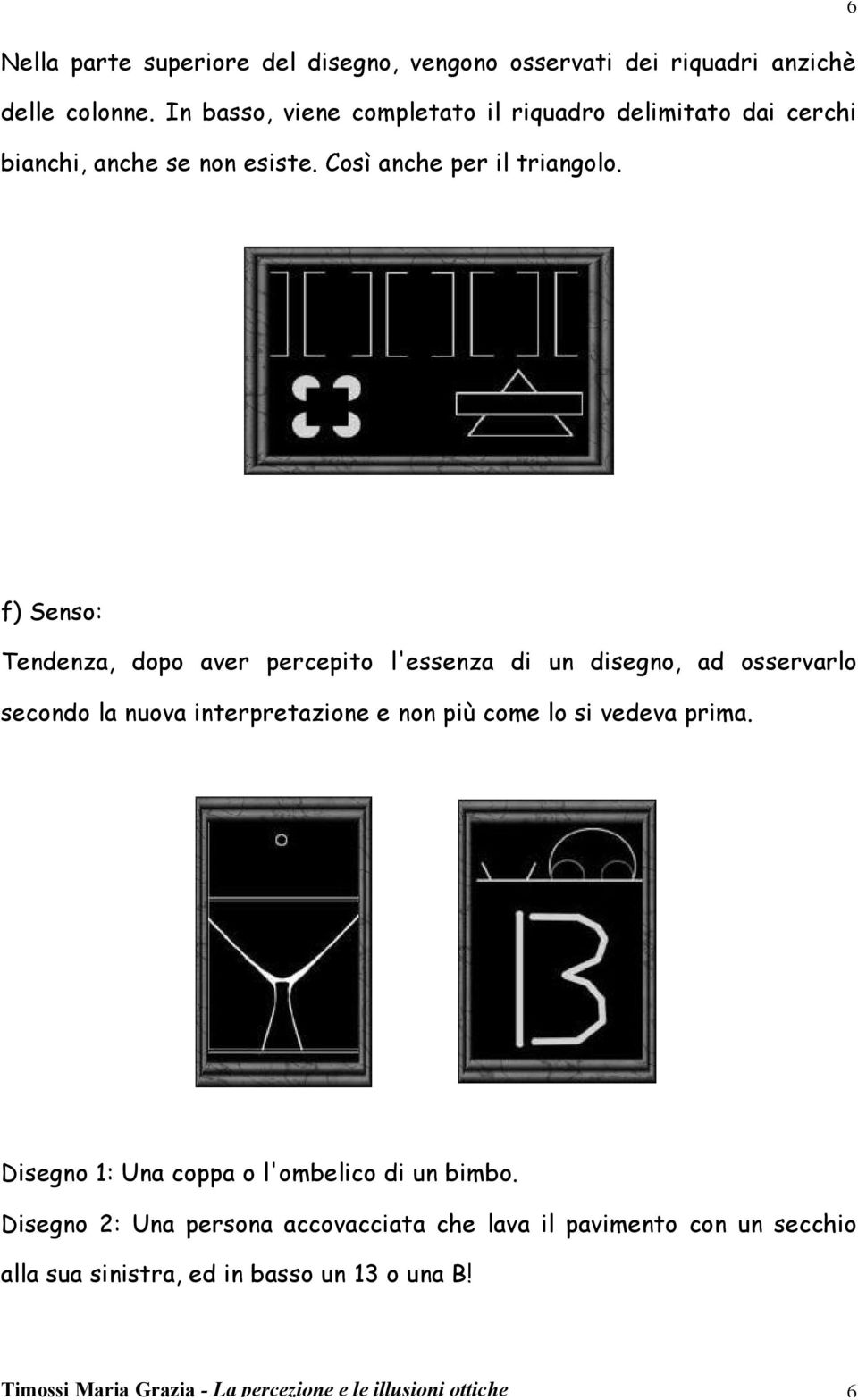 f) Senso: Tendenza, dopo aver percepito l'essenza di un disegno, ad osservarlo secondo la nuova interpretazione e non più come lo