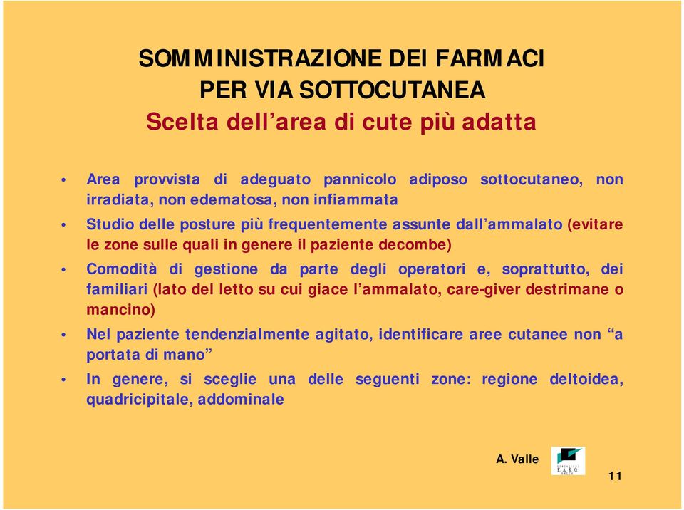 di gestione da parte degli operatori e, soprattutto, dei familiari (lato del letto su cui giace l ammalato, care-giver destrimane o mancino) Nel paziente