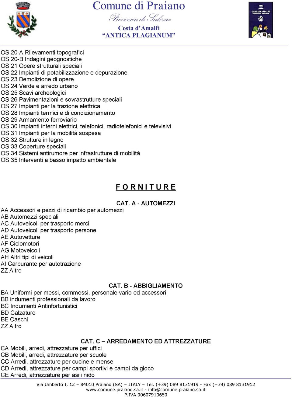 interni elettrici, telefonici, radiotelefonici e televisivi OS 31 Impianti per la mobilità sospesa OS 32 Strutture in legno OS 33 Coperture speciali OS 34 Sistemi antirumore per infrastrutture di