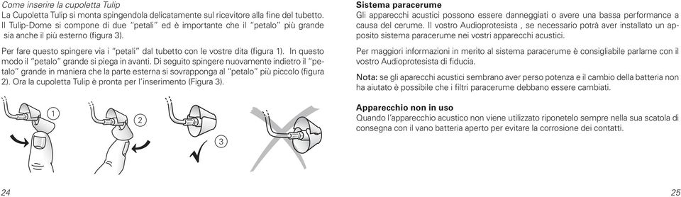 In questo modo il petalo grande si piega in avanti. Di seguito spingere nuovamente indietro il petalo grande in maniera che la parte esterna si sovrapponga al petalo più piccolo (figura 2).