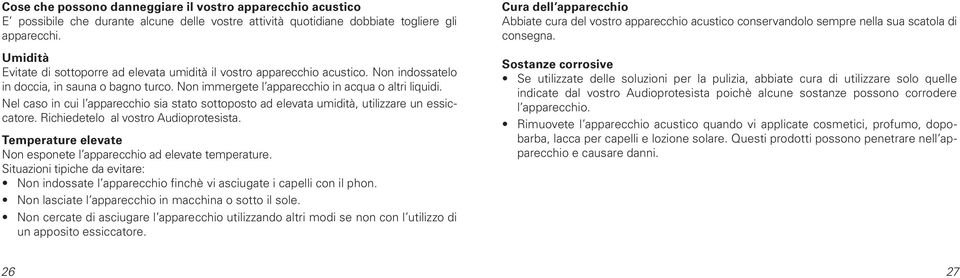 Nel caso in cui l apparecchio sia stato sottoposto ad elevata umidità, utilizzare un essiccatore. Richiedetelo al vostro Audioprotesista.