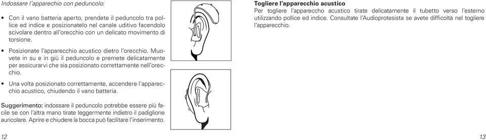 Muovete in su e in giù il peduncolo e premete delicatamente per assicurarvi che sia posizionato correttamente nell orecchio.