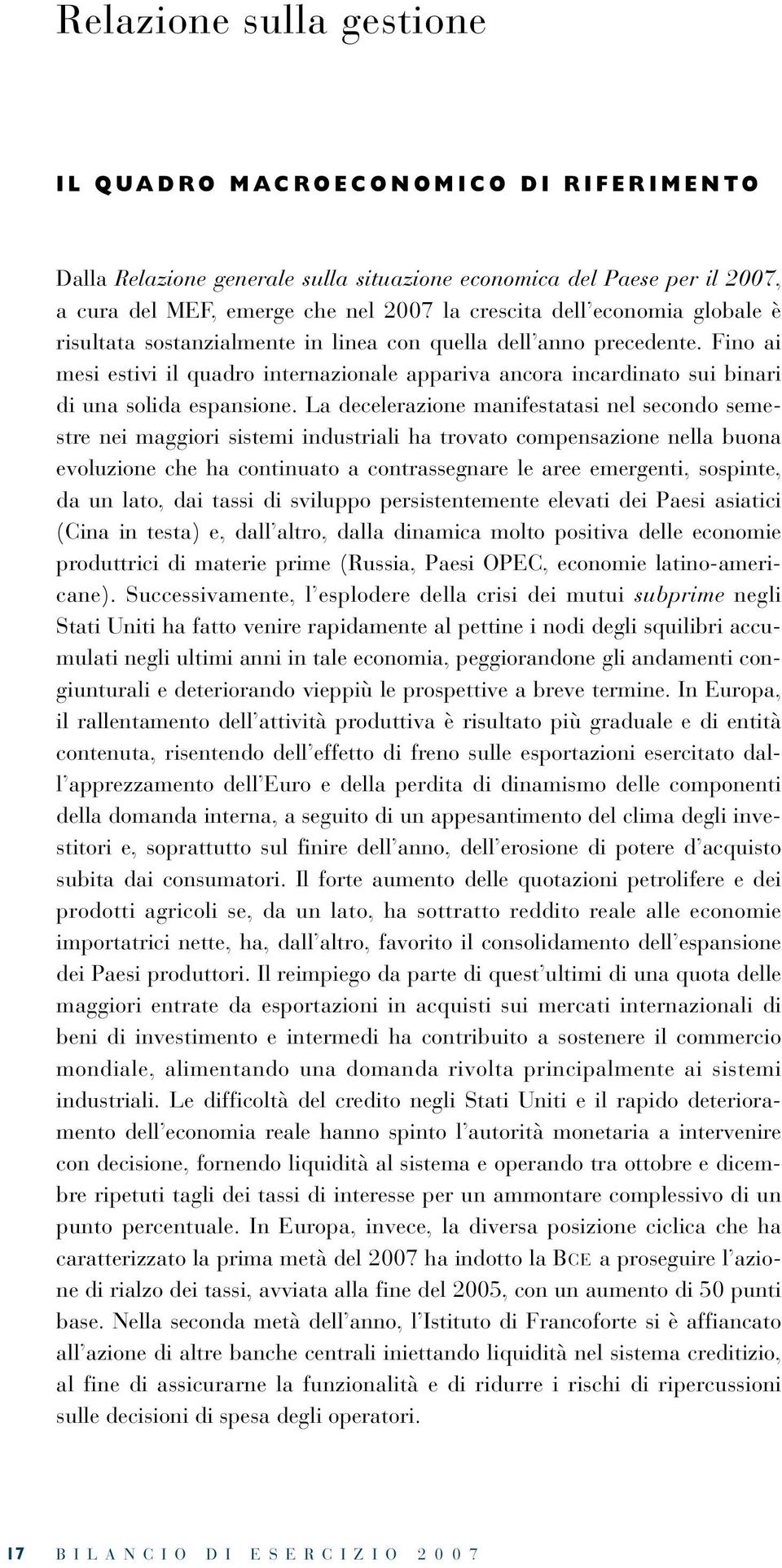 Fino ai mesi estivi il quadro internazionale appariva ancora incardinato sui binari di una solida espansione.