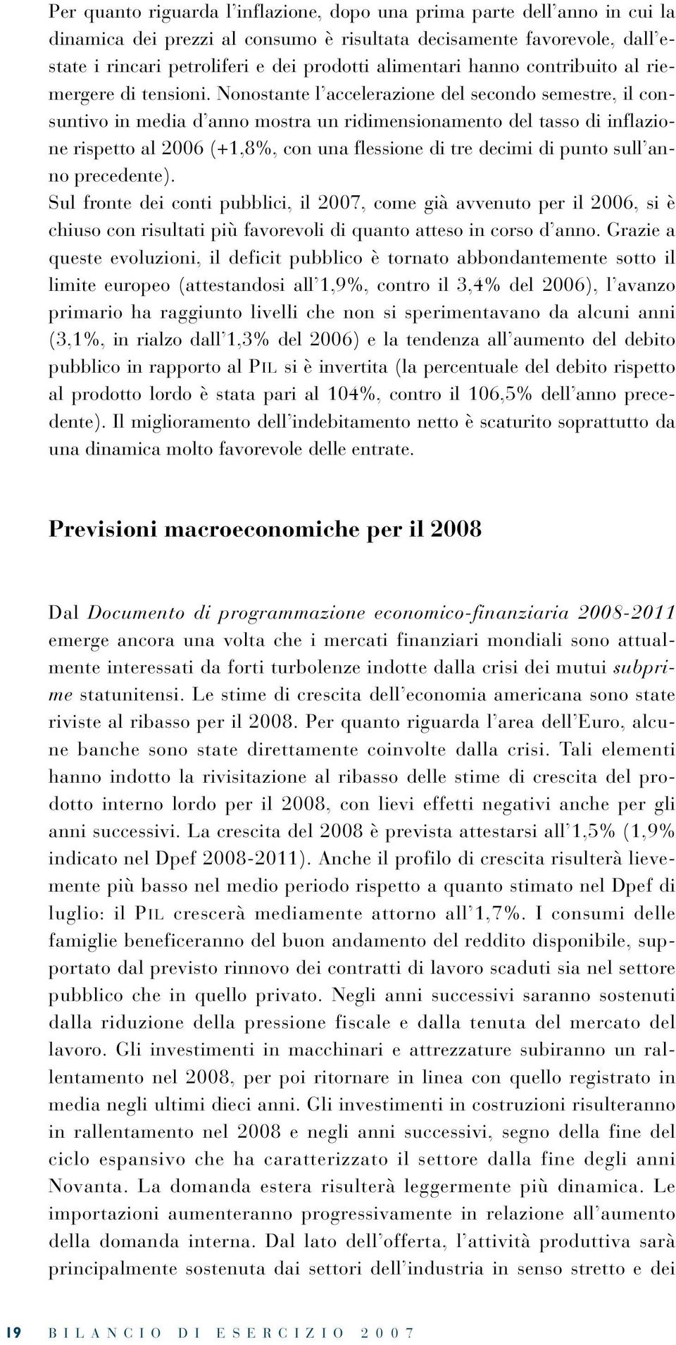 Nonostante l accelerazione del secondo semestre, il consuntivo in media d anno mostra un ridimensionamento del tasso di inflazione rispetto al 2006 (+1,8%, con una flessione di tre decimi di punto