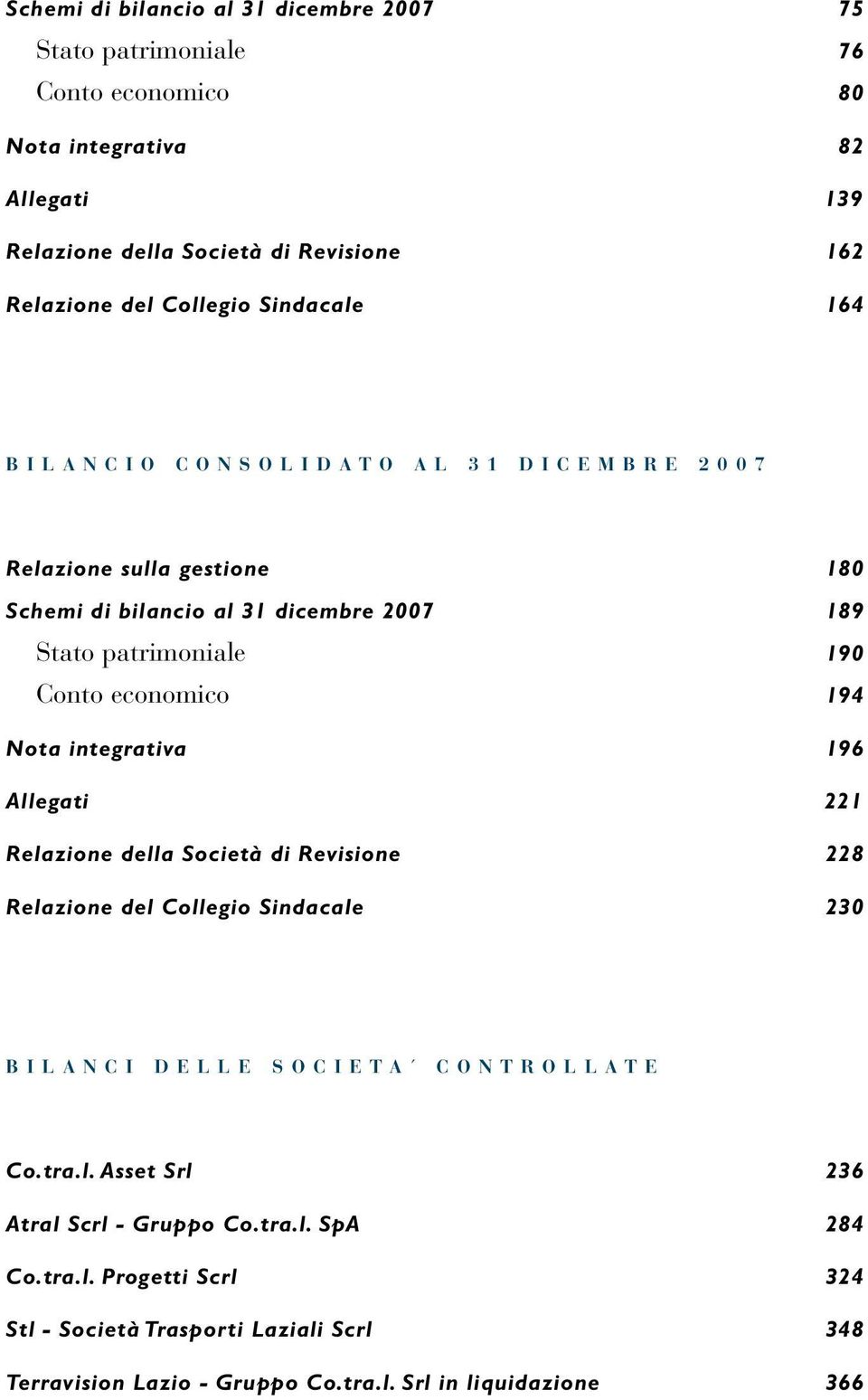 economico 194 Nota integrativa 196 Allegati 221 Relazione della Società di Revisione 228 Relazione del Collegio Sindacale 230 B I L A N C I D E L L E S O C I E T A C O N T R O L L A T E