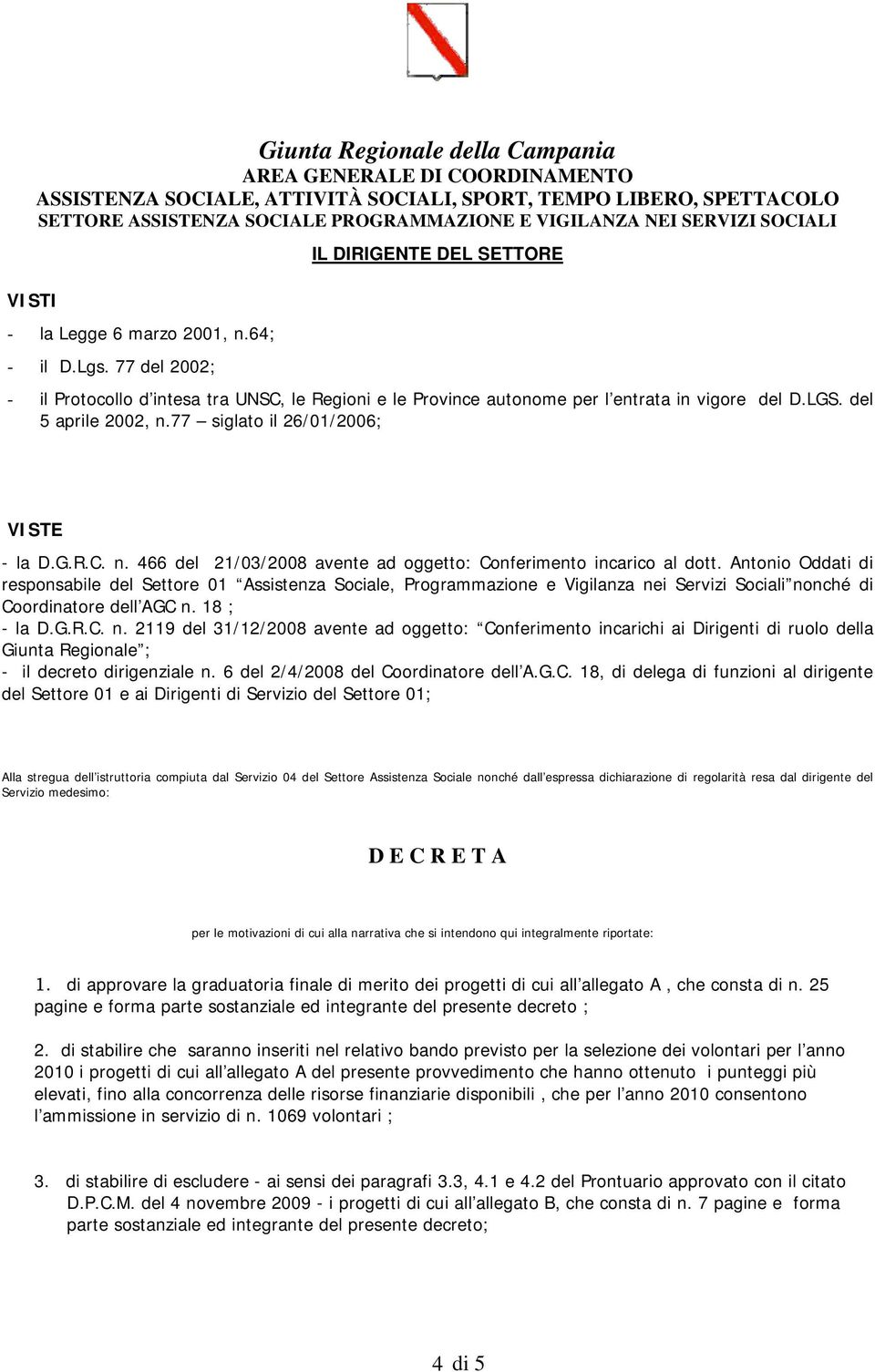 77 siglato il 26/01/2006; VISTE - la D.G.R.C. n. 466 del 21/03/2008 avente ad oggetto: Conferimento incarico al dott.