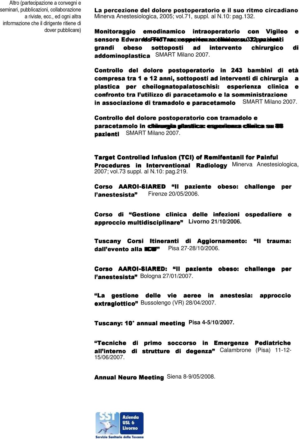 132. Monitoraggio emodinamico intraoperatorio con Vigileo e sensore Edwards FloTrac: esperienza clinica su 32 pazienti grandi obeso sottoposti ad intervento chirurgico di addominoplastica SMART