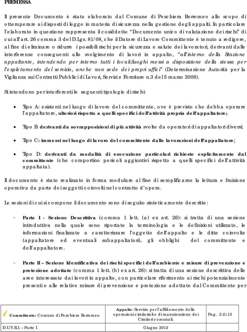 81/08, che il Datore di Lavoro Committente è tenuto a redigere, al fine di eliminare o ridurre i possibili rischi per la sicurezza e salute dei lavoratori, derivanti dalle interferenze conseguenti