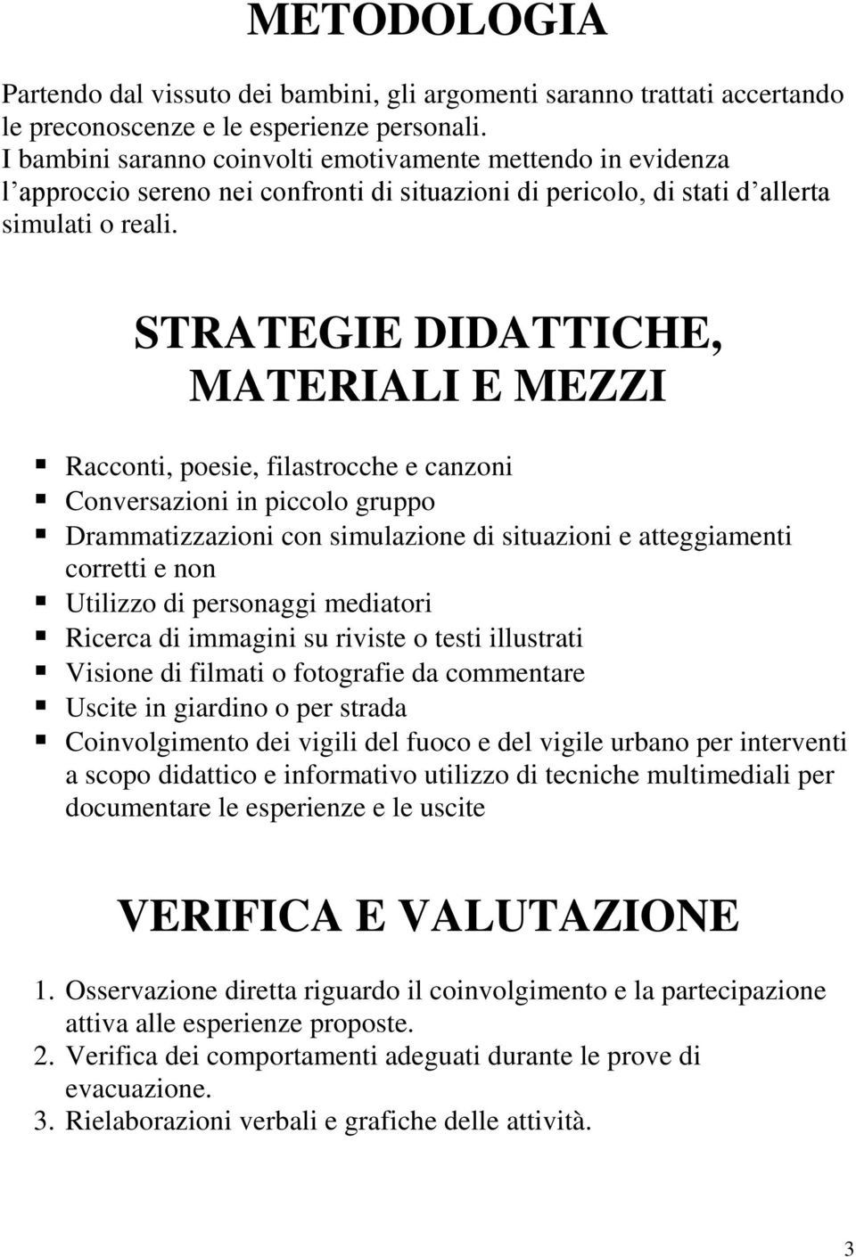 STRATEGIE DIDATTICHE, MATERIALI E MEZZI Racconti, poesie, filastrocche e canzoni Conversazioni in piccolo gruppo Drammatizzazioni con simulazione di situazioni e atteggiamenti corretti e non Utilizzo