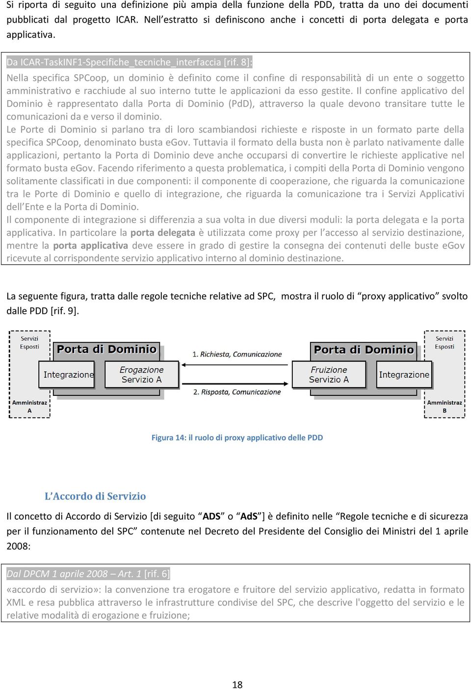 8]: Nella specifica SPCoop, un dominio è definito come il confine di responsabilità di un ente o soggetto amministrativo e racchiude al suo interno tutte le applicazioni da esso gestite.