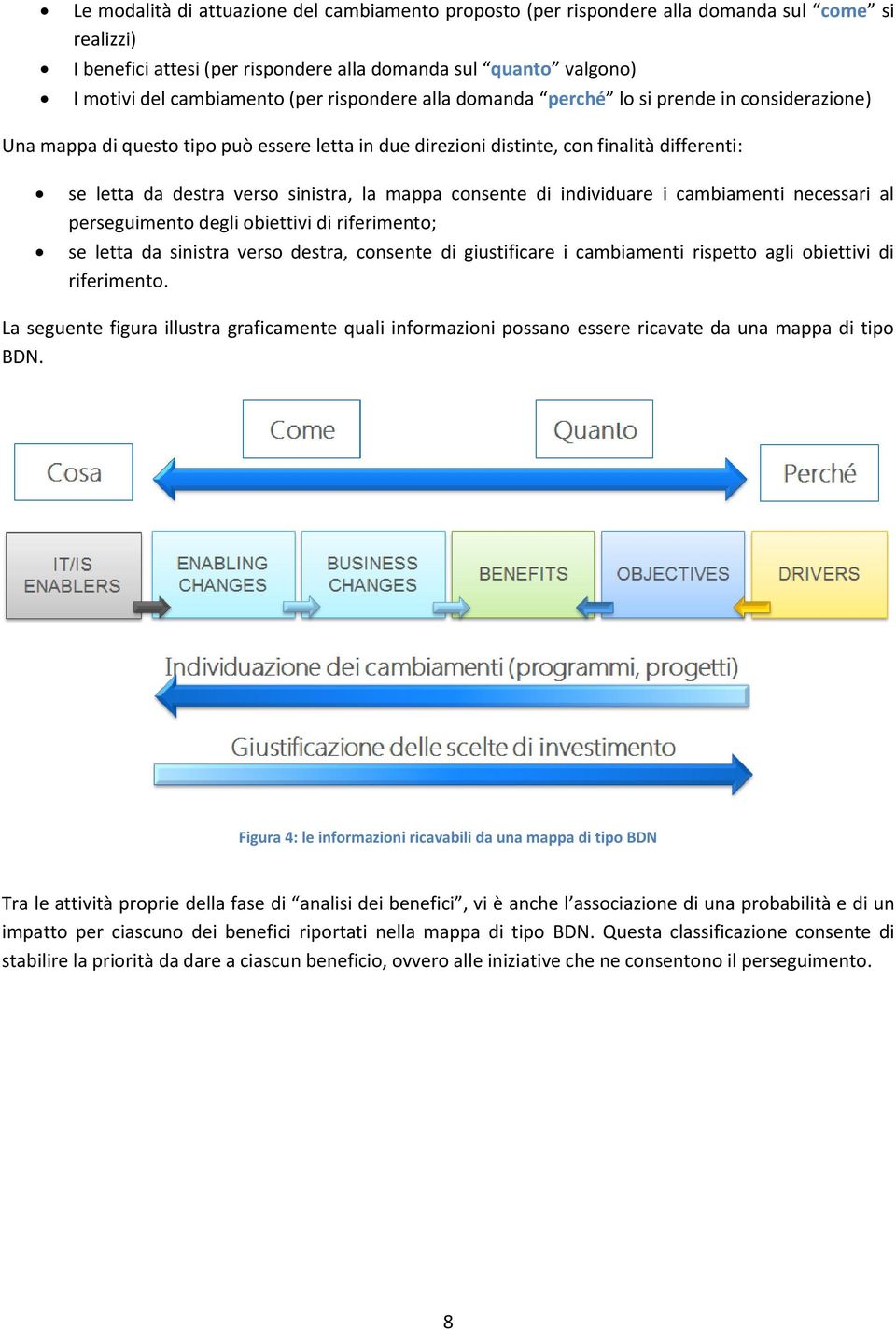 mappa consente di individuare i cambiamenti necessari al perseguimento degli obiettivi di riferimento; se letta da sinistra verso destra, consente di giustificare i cambiamenti rispetto agli