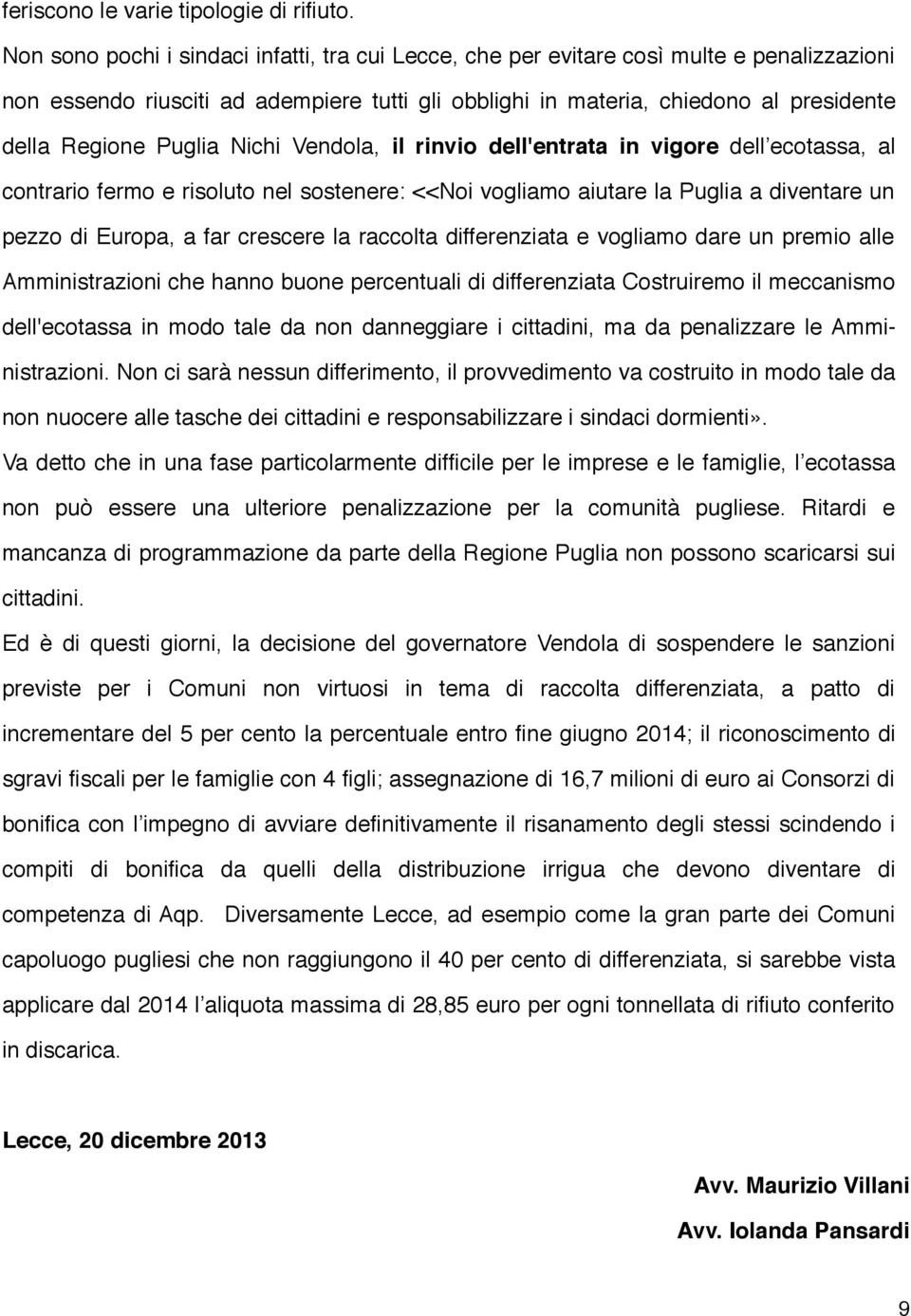 Puglia Nichi Vendola, il rinvio dell'entrata in vigore dell ecotassa, al contrario fermo e risoluto nel sostenere: <<Noi vogliamo aiutare la Puglia a diventare un pezzo di Europa, a far crescere la