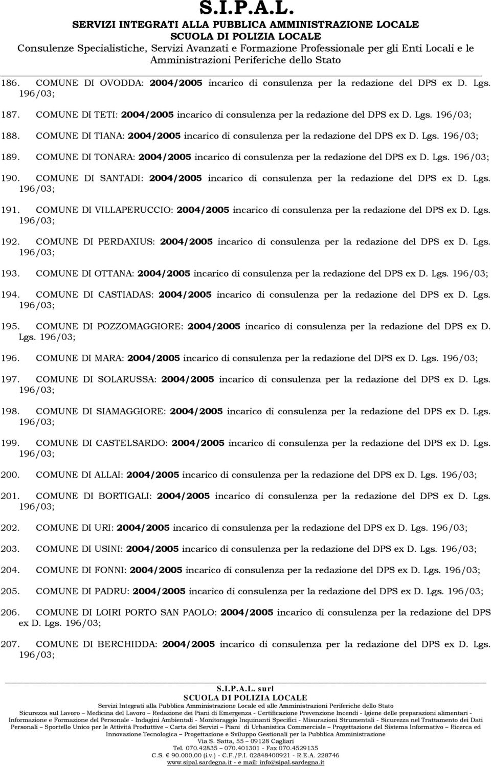 COMUNE DI SANTADI: 2004/2005 incarico di consulenza per la redazione del DPS ex D. Lgs. 191. COMUNE DI VILLAPERUCCIO: 2004/2005 incarico di consulenza per la redazione del DPS ex D. Lgs. 192.