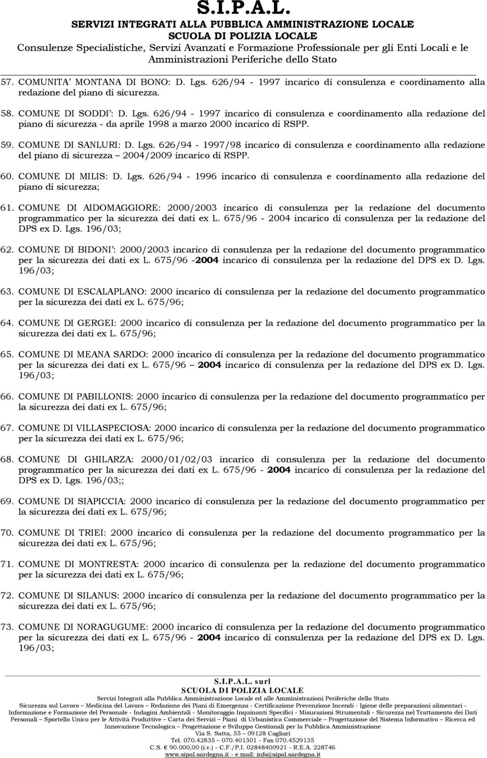 COMUNE DI AIDOMAGGIORE: 2000/2003 incarico di consulenza per la redazione del documento programmatico per la sicurezza dei dati ex L. 675/96-2004 incarico di consulenza per la redazione del DPS ex D.