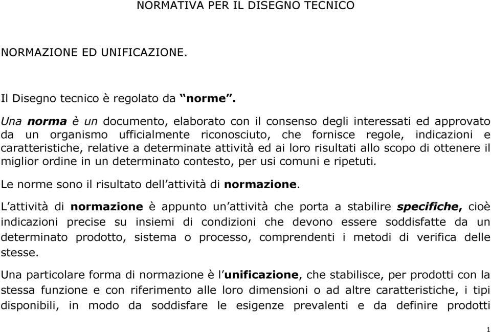 determinate attività ed ai loro risultati allo scopo di ottenere il miglior ordine in un determinato contesto, per usi comuni e ripetuti. Le norme sono il risultato dell attività di normazione.