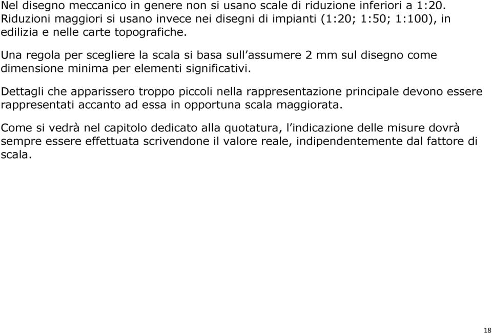 Una regola per scegliere la scala si basa sull assumere 2 mm sul disegno come dimensione minima per elementi significativi.