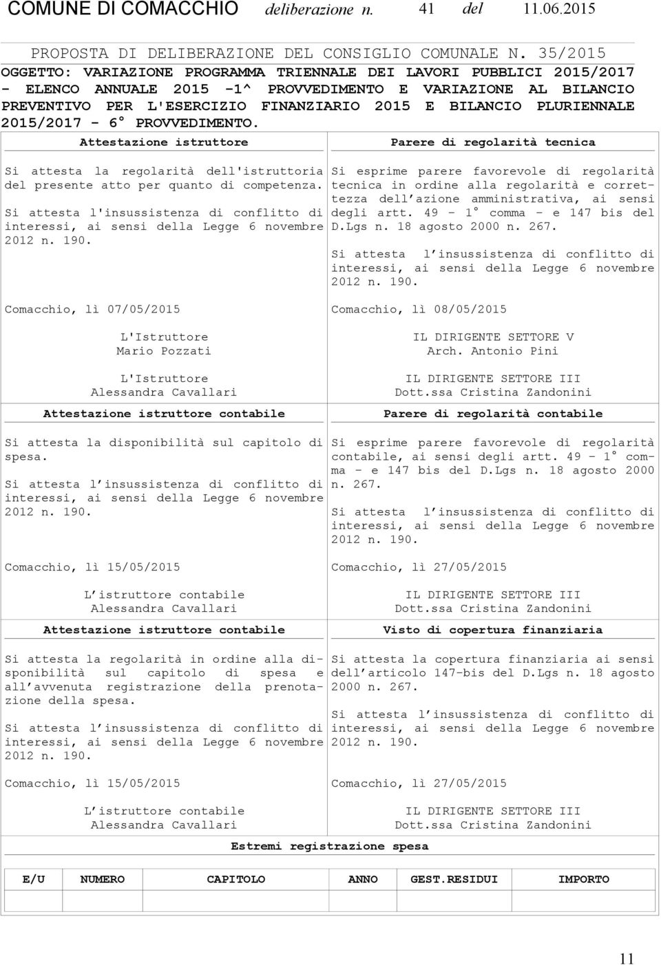 PLURIENNALE 2015/2017-6 PROVVEDIMENTO. Attestazione istruttore Si attesta la regolarità dell'istruttoria del presente atto per quanto di competenza.