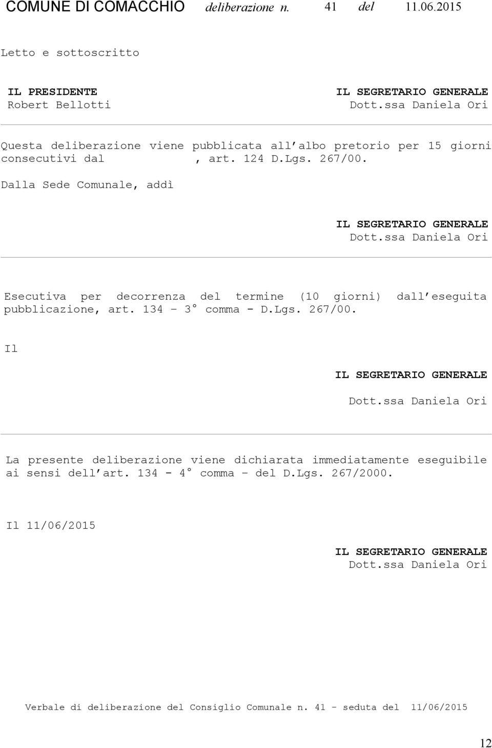 ssa Daniela Ori Esecutiva per decorrenza del termine (10 giorni) dall eseguita pubblicazione, art. 134 3 comma - D.Lgs. 267/00. Il IL SEGRETARIO GENERALE Dott.