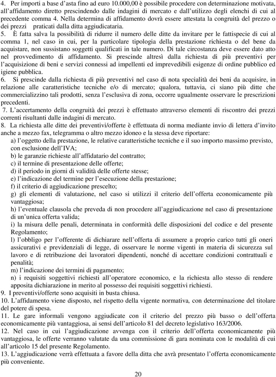 Nella determina di affidamento dovrà essere attestata la congruità del prezzo o dei prezzi praticati dalla ditta aggiudicataria. 5.