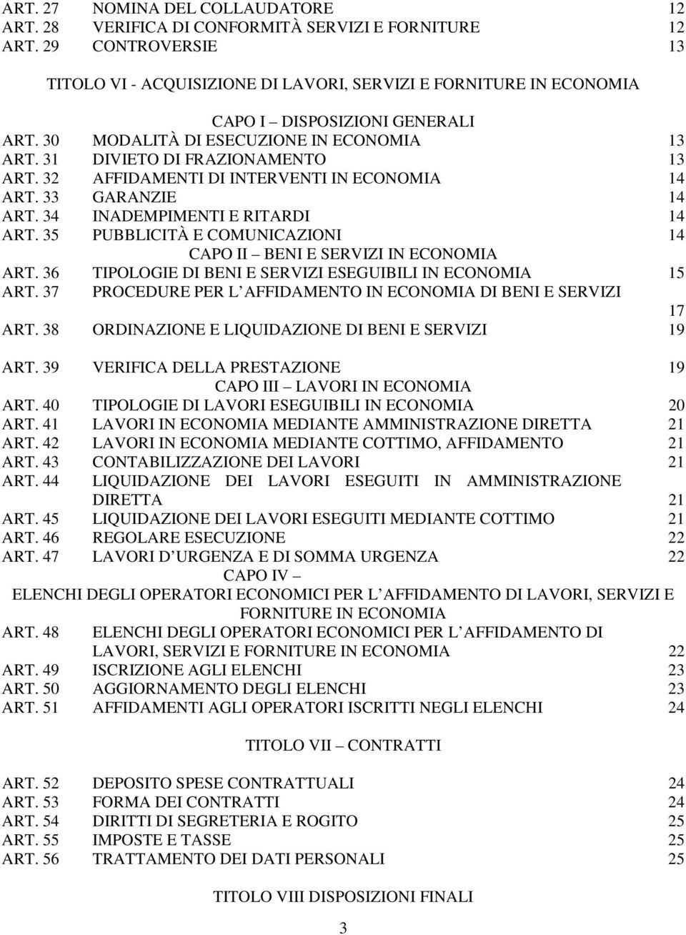 31 DIVIETO DI FRAZIONAMENTO 13 ART. 32 AFFIDAMENTI DI INTERVENTI IN ECONOMIA 14 ART. 33 GARANZIE 14 ART. 34 INADEMPIMENTI E RITARDI 14 ART.