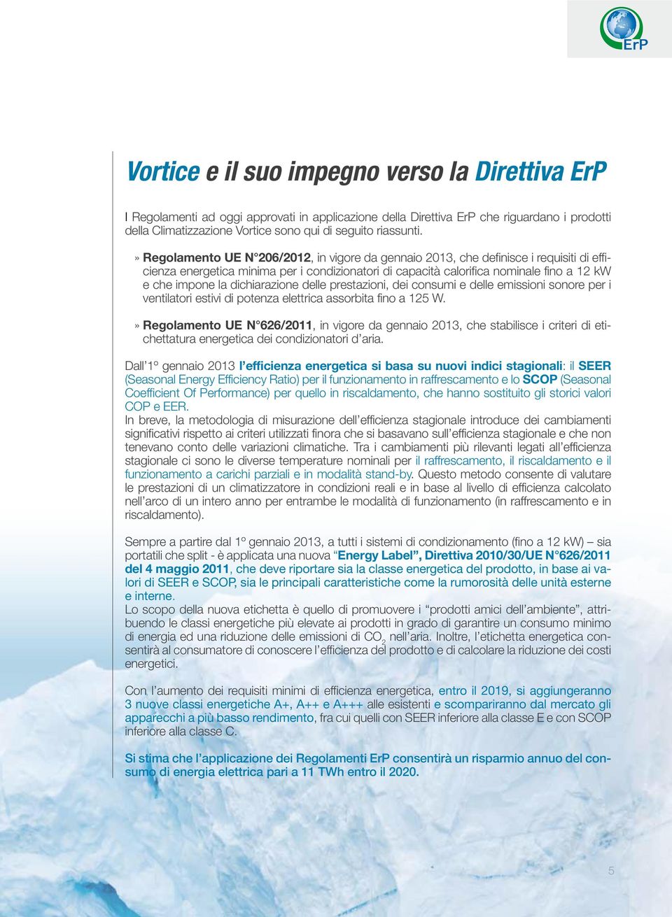 » Regolamento UE N 206/2012, in vigore da gennaio 2013, che definisce i requisiti di efficienza energetica minima per i condizionatori di capacità calorifica nominale fino a 12 kw e che impone la