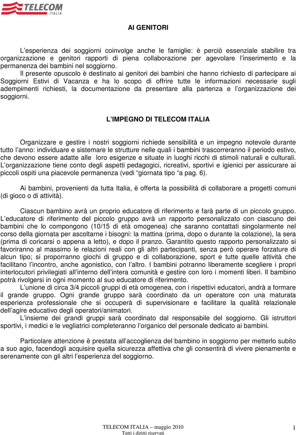 Il presente opuscolo è destinato ai genitori dei bambini che hanno richiesto di partecipare ai Soggiorni Estivi di Vacanza e ha lo scopo di offrire tutte le informazioni necessarie sugli adempimenti