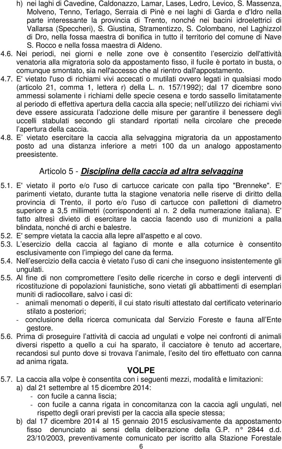 Giustina, Stramentizzo, S. Colombano, nel Laghizzol di Dro, nella fossa maestra di bonifica in tutto il territorio del comune di Nave S. Rocco e nella fossa maestra di Aldeno. 4.6.