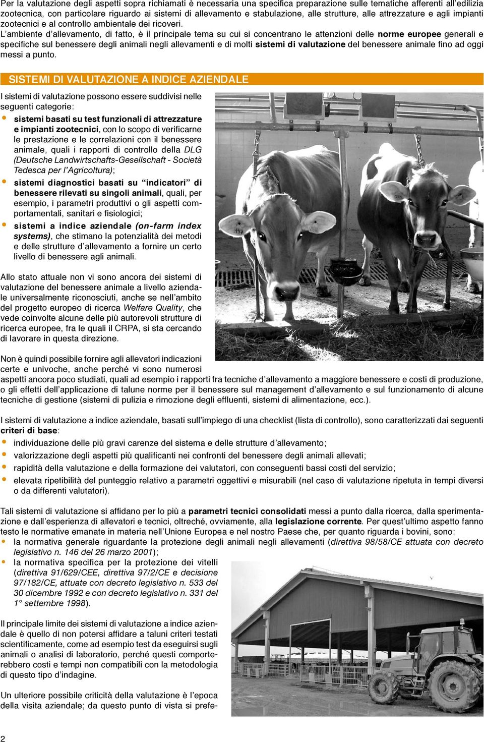 L ambiente d allevamento, di fatto, è il principale tema su cui si concentrano le attenzioni delle norme europee generali e specifiche sul benessere degli animali negli allevamenti e di molti sistemi