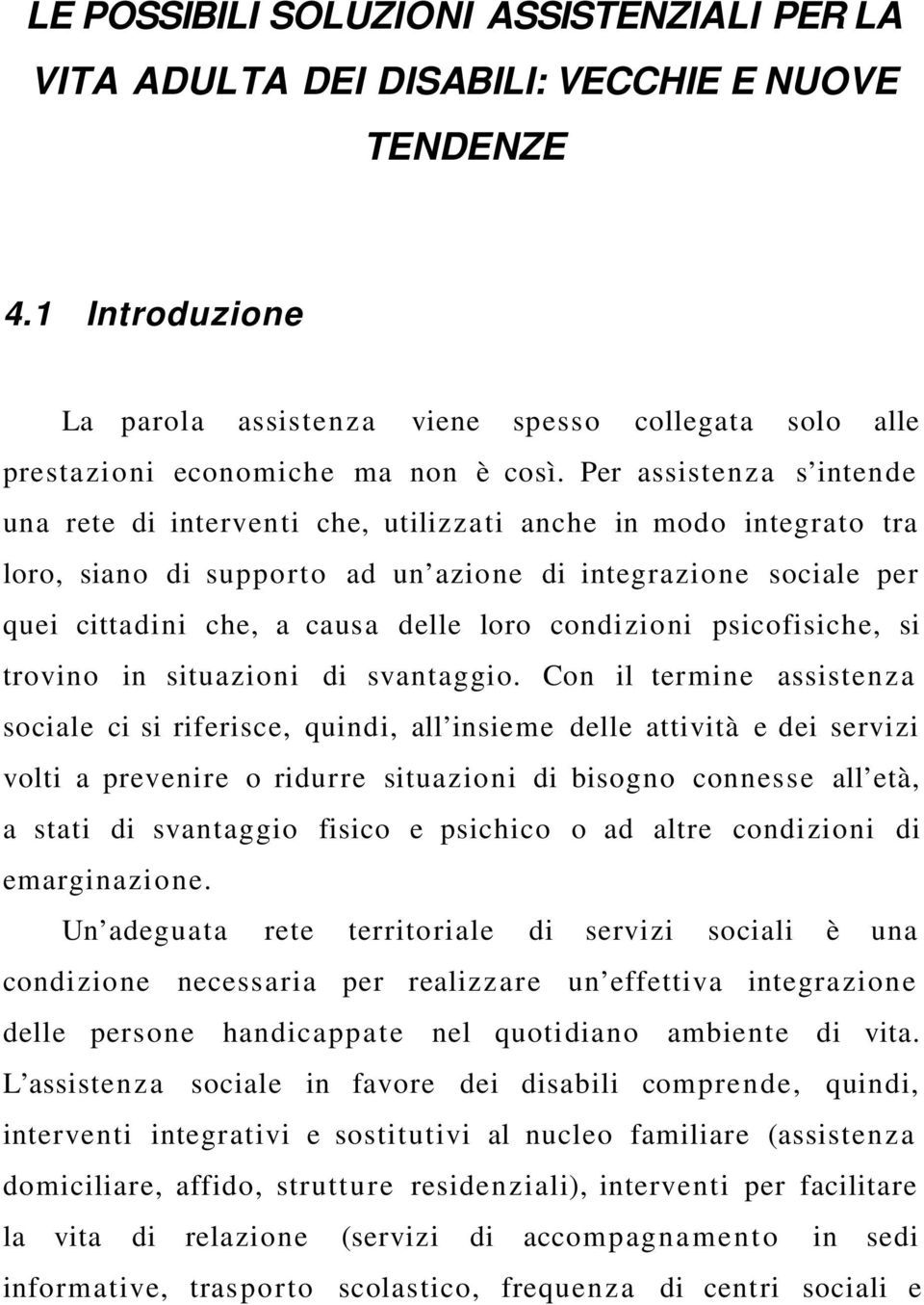 Per assisten za s intende una rete di interventi che, utilizzati anche in modo integrato tra loro, siano di support o ad un azione di integrazione sociale per quei cittadini che, a causa delle loro