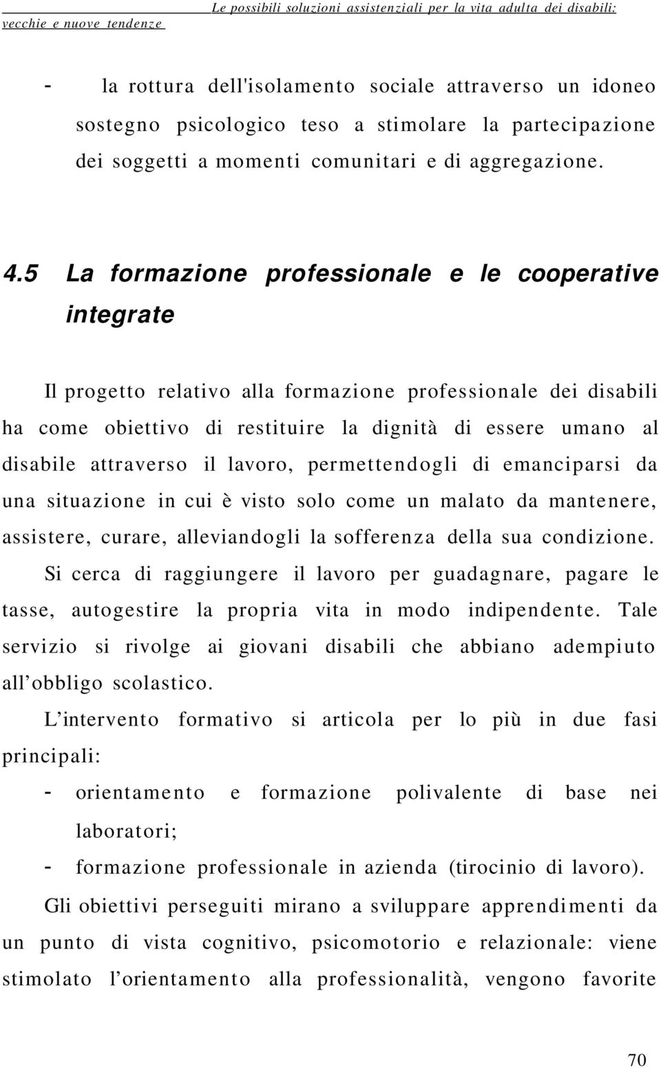 attraverso il lavoro, permette nd ogli di emanciparsi da una situazione in cui è visto solo come un malato da mantenere, assistere, curare, alleviandogli la sofferen za della sua condizione.