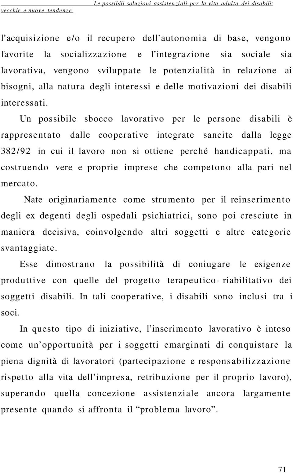 Un possibile sbocco lavorativo per le persone disabili è rapprese nt at o dalle cooperative integrate sancite dalla legge 382/ 9 2 in cui il lavoro non si ottiene perché handicapp ati, ma costruen d