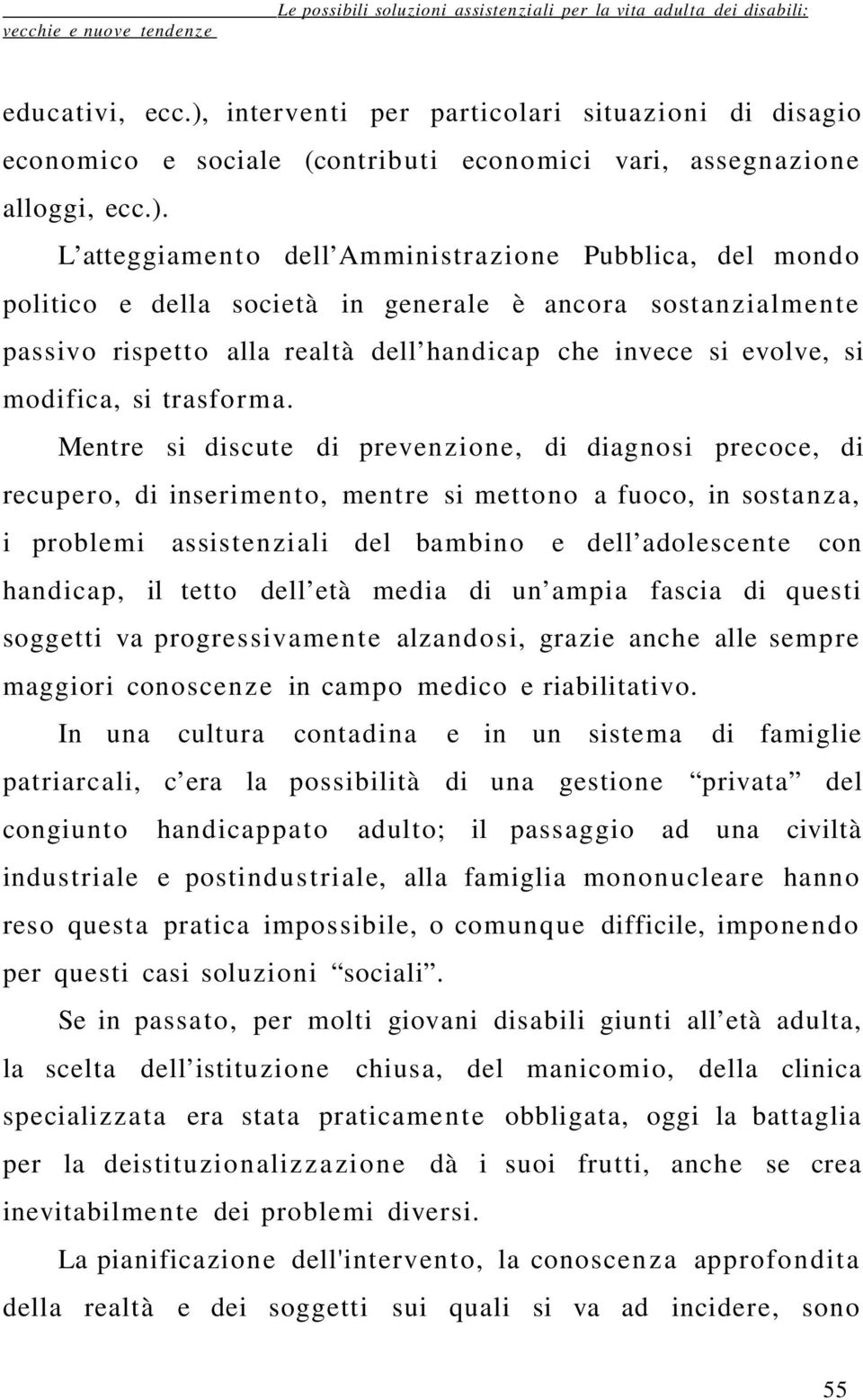 L atteggiamen t o dell Amministrazio ne Pubblica, del mondo politico e della società in generale è ancora sostan zialment e passivo rispetto alla realtà dell handicap che invece si evolve, si