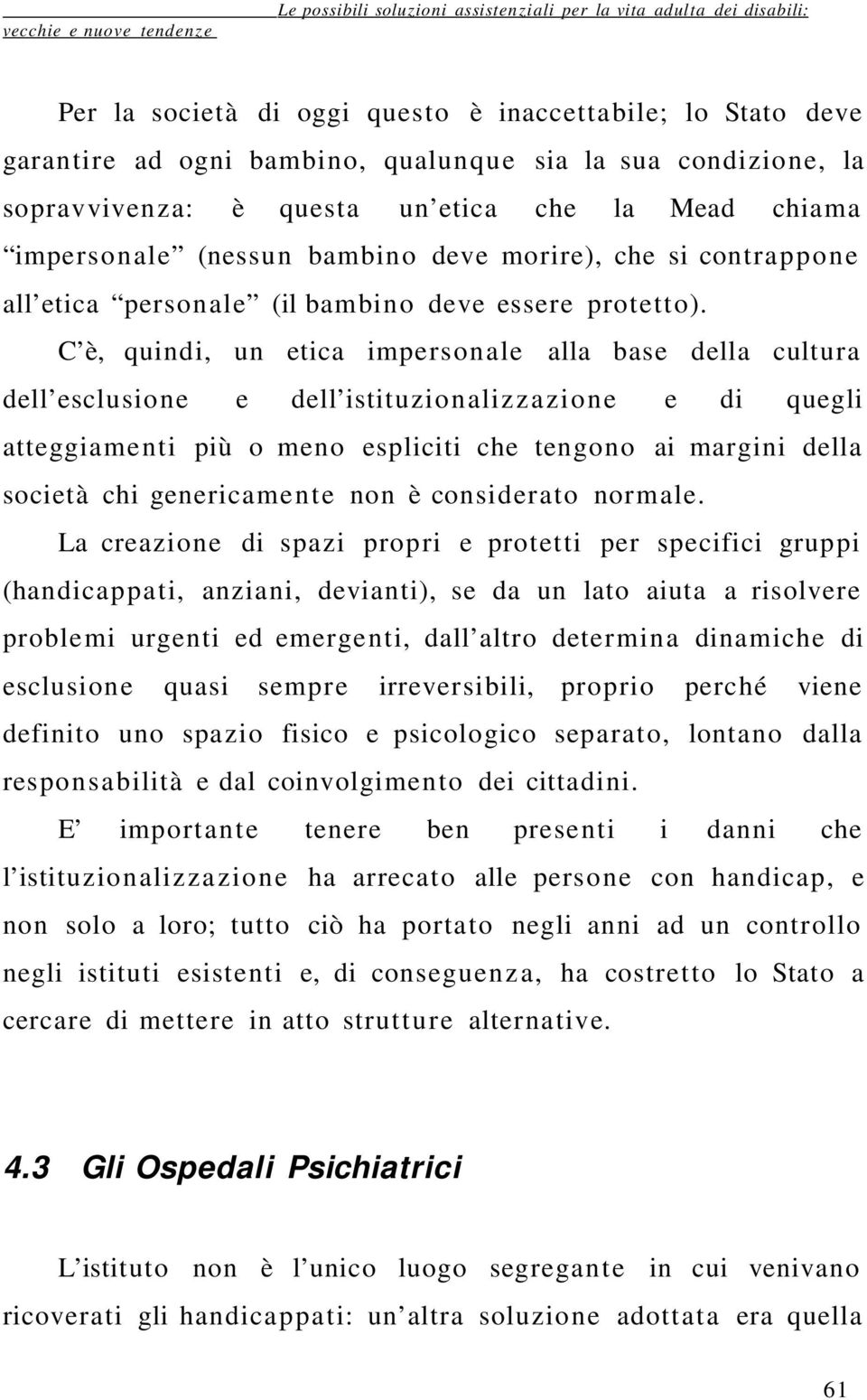 C è, quindi, un etica impersonale alla base della cultura dell esclusione e dell istituzionalizza zi one e di quegli atteggiamenti più o meno espliciti che tengono ai margini della società chi