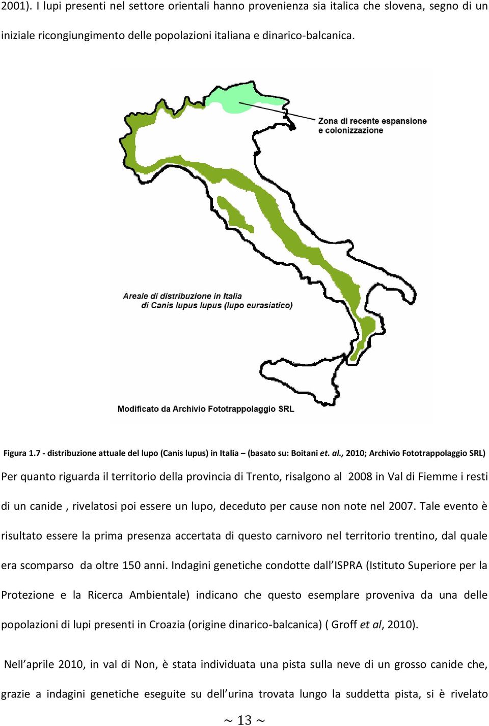 , 2010; Archivio Fototrappolaggio SRL) Per quanto riguarda il territorio della provincia di Trento, risalgono al 2008 in Val di Fiemme i resti di un canide, rivelatosi poi essere un lupo, deceduto