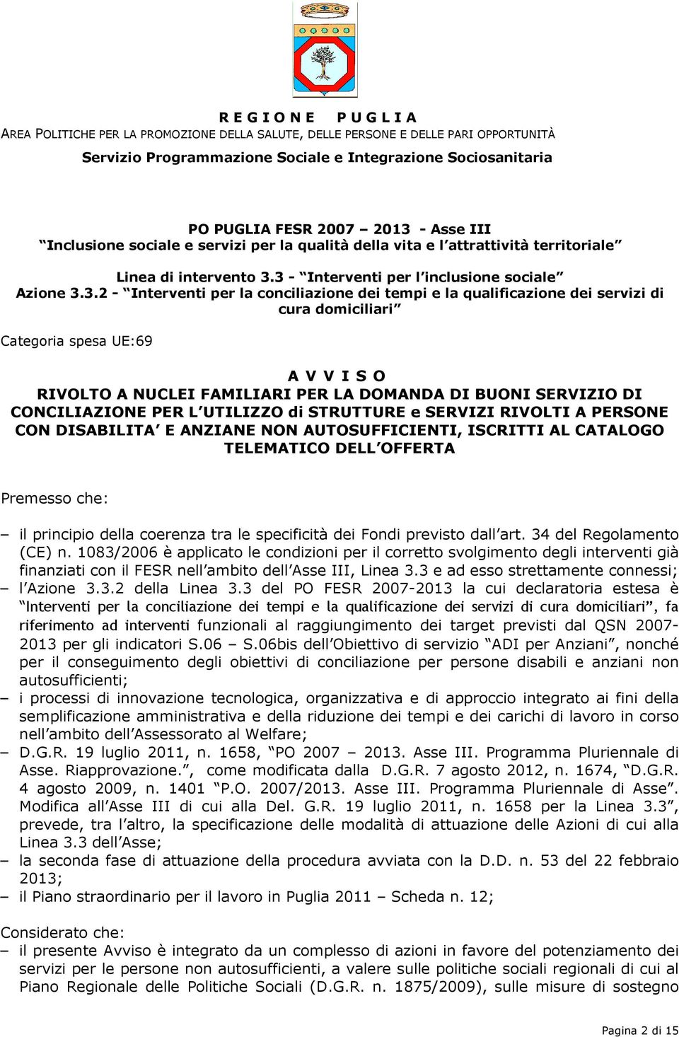 3 - Interventi per l inclusione sociale Azione 3.3.2 - Interventi per la conciliazione dei tempi e la qualificazione dei servizi di cura domiciliari Categoria spesa UE:69 A V V I S O RIVOLTO A NUCLEI