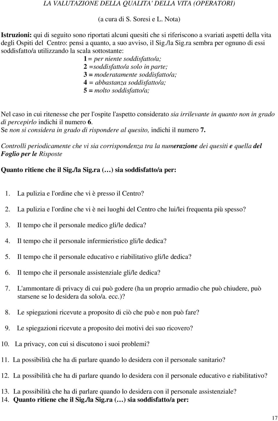 ra sembra per ognuno di essi soddisfatto/a utilizzando la scala sottostante: 1 = per niente soddisfatto/a; 2 =soddisfatto/a solo in parte; 3 = moderatamente soddisfatto/a; 4 = abbastanza