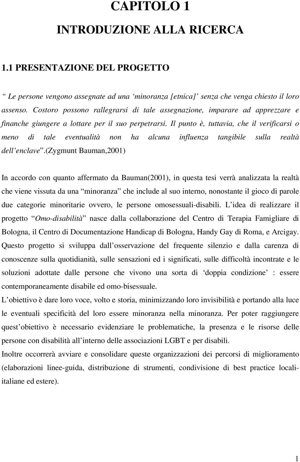 Il punto è, tuttavia, che il verificarsi o meno di tale eventualità non ha alcuna influenza tangibile sulla realtà dell enclave.